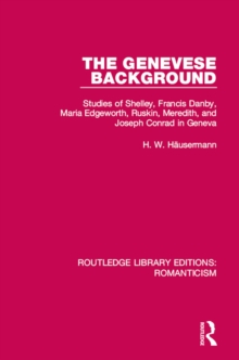 The Genevese Background : Studies of Shelley, Francis Danby, Maria Edgeworth, Ruskin, Meredith, and Joseph Conrad in Geneva