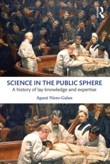 Science in the Public Sphere : A history of lay knowledge and expertise