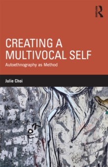 Creating a Multivocal Self : Autoethnography as Method