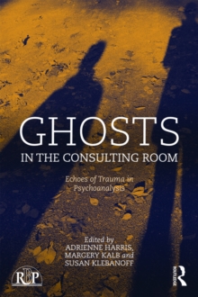 Ghosts in the Consulting Room : Echoes of Trauma in Psychoanalysis