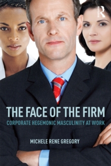 The Face of the Firm : Corporate Hegemonic Masculinity at Work