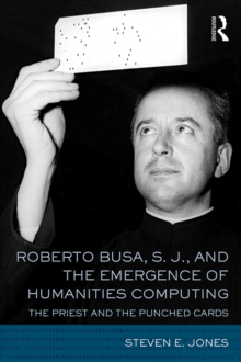 Roberto Busa, S. J., and the Emergence of Humanities Computing : The Priest and the Punched Cards