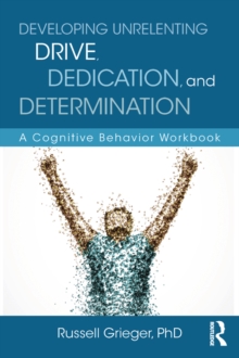 Developing Unrelenting Drive, Dedication, and Determination : A Cognitive Behavior Workbook