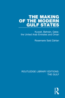 The Making of the Modern Gulf States : Kuwait, Bahrain, Qatar, the United Arab Emirates and Oman