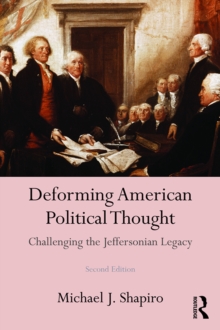 Deforming American Political Thought : Challenging the Jeffersonian Legacy