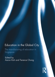 Education in the Global City : The manufacturing of education in Singapore