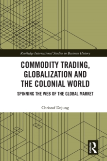 Commodity Trading, Globalization and the Colonial World : Spinning the Web of the Global Market