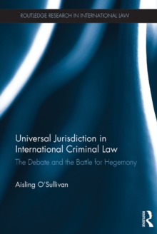 Universal Jurisdiction in International Criminal Law : The Debate and the Battle for Hegemony