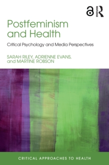 Postfeminism and Health : Critical Psychology and Media Perspectives