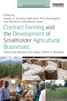 Contract Farming and the Development of Smallholder Agricultural Businesses : Improving markets and value chains in Tanzania