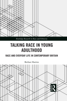 Talking Race in Young Adulthood : Race and Everyday Life in Contemporary Britain