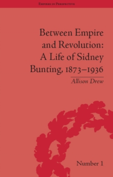 Between Empire and Revolution : A Life of Sidney Bunting, 1873-1936