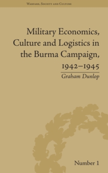 Military Economics, Culture and Logistics in the Burma Campaign, 1942-1945