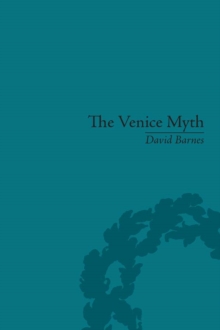 The Venice Myth : Culture, Literature, Politics, 1800 to the Present