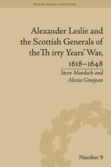 Alexander Leslie and the Scottish Generals of the Thirty Years' War, 1618-1648