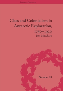 Class and Colonialism in Antarctic Exploration, 1750-1920