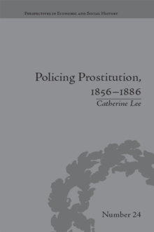 Policing Prostitution, 1856-1886 : Deviance, Surveillance and Morality