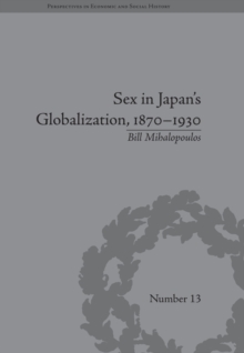 Sex in Japan's Globalization, 1870-1930 : Prostitutes, Emigration and Nation-Building