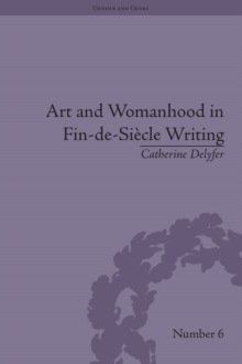 Art and Womanhood in Fin-de-Siecle Writing : The Fiction of Lucas Malet, 1880-1931