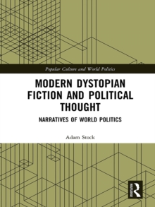 Modern Dystopian Fiction and Political Thought : Narratives of World Politics