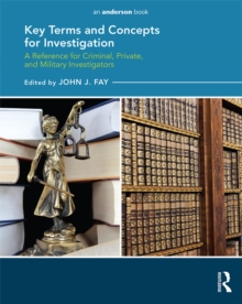 Key Terms and Concepts for Investigation : A Reference for Criminal, Private, and Military Investigators