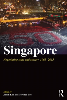 Singapore : Negotiating State and Society, 1965-2015