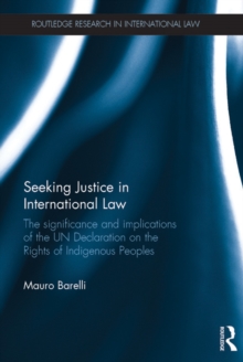 Seeking Justice in International Law : The Significance and Implications of the UN Declaration on the Rights of Indigenous Peoples