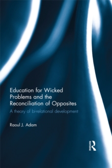 Education for Wicked Problems and the Reconciliation of Opposites : A theory of bi-relational development