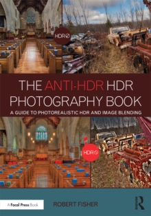 The Anti-HDR HDR Photography Book : A Guide to Photorealistic HDR and Image Blending