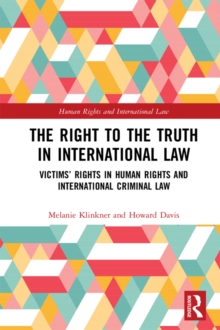 The Right to The Truth in International Law : Victims' Rights in Human Rights and International Criminal Law