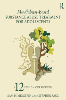 Mindfulness-Based Substance Abuse Treatment for Adolescents : A 12-Session Curriculum