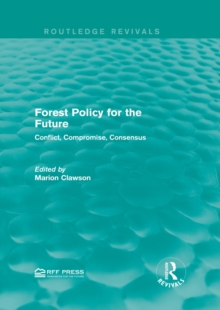 Forest Policy for the Future : Conflict, Compromise, Consensus