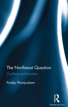 The Northeast Question : Conflicts and frontiers