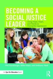 Becoming a Social Justice Leader : Using Head, Heart, and Hands to Dismantle Oppression