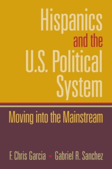 Hispanics and the U.S. Political System : Moving Into the Mainstream