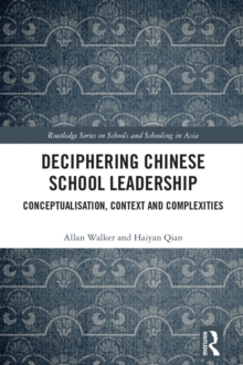 Deciphering Chinese School Leadership : Conceptualisation, Context and Complexities