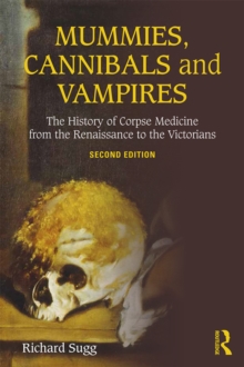 Mummies, Cannibals and Vampires : The History of Corpse Medicine from the Renaissance to the Victorians