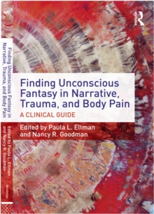 Finding Unconscious Fantasy in Narrative, Trauma, and Body Pain : A Clinical Guide