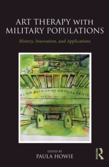 Art Therapy with Military Populations : History, Innovation, and Applications