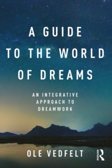 A Guide to the World of Dreams : An Integrative Approach to Dreamwork