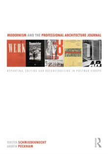 Modernism and the Professional Architecture Journal : Reporting, Editing and Reconstructing in Post-War Europe