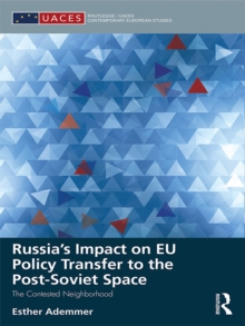 Russia's Impact on EU Policy Transfer to the Post-Soviet Space : The Contested Neighborhood