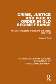 Crime, Justice and Public Order in Old Regime France : The Senechaussees of Libourne and Bazas, 1696-1789