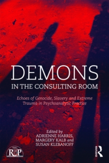 Demons in the Consulting Room : Echoes of Genocide, Slavery and Extreme Trauma in Psychoanalytic Practice