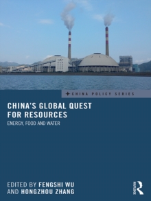 China's Global Quest for Resources : Energy, Food and Water