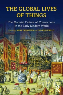 The Global Lives of Things : The Material Culture of Connections in the Early Modern World