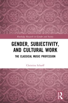 Gender, Subjectivity, and Cultural Work : The Classical Music Profession