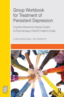 Group Workbook for Treatment of Persistent Depression : Cognitive Behavioral Analysis System of Psychotherapy-(CBASP) Patients Guide