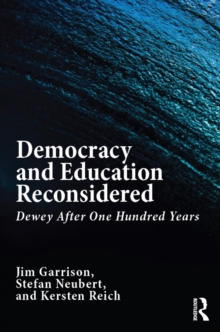 Democracy and Education Reconsidered : Dewey After One Hundred Years