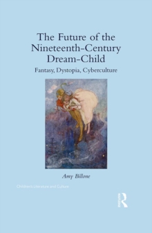 The Future of the Nineteenth-Century Dream-Child : Fantasy, Dystopia, Cyberculture